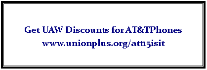 Text Box:  Get UAW Discounts for AT&TPhones                  www.unionplus.org/att15isit 